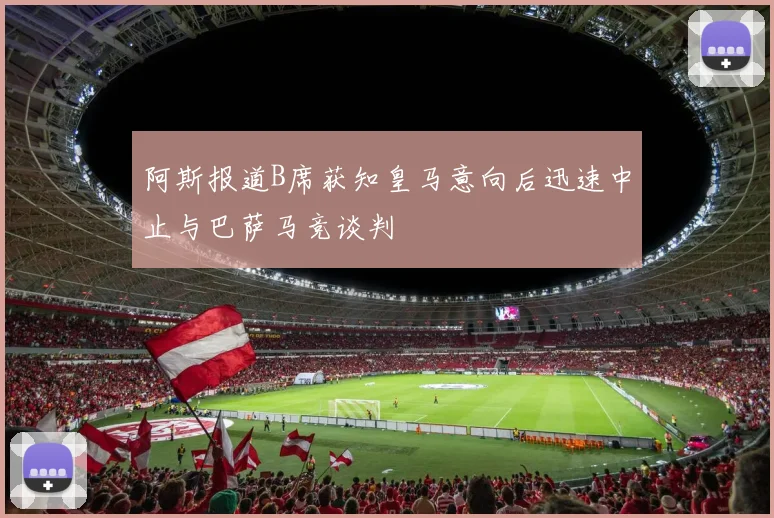 阿斯报道B席获知皇马意向后迅速中止与巴萨马竞谈判